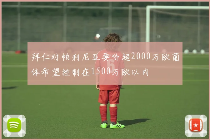 拜仁对帕利尼亚要价超2000万欧葡体希望控制在1500万欧以内
